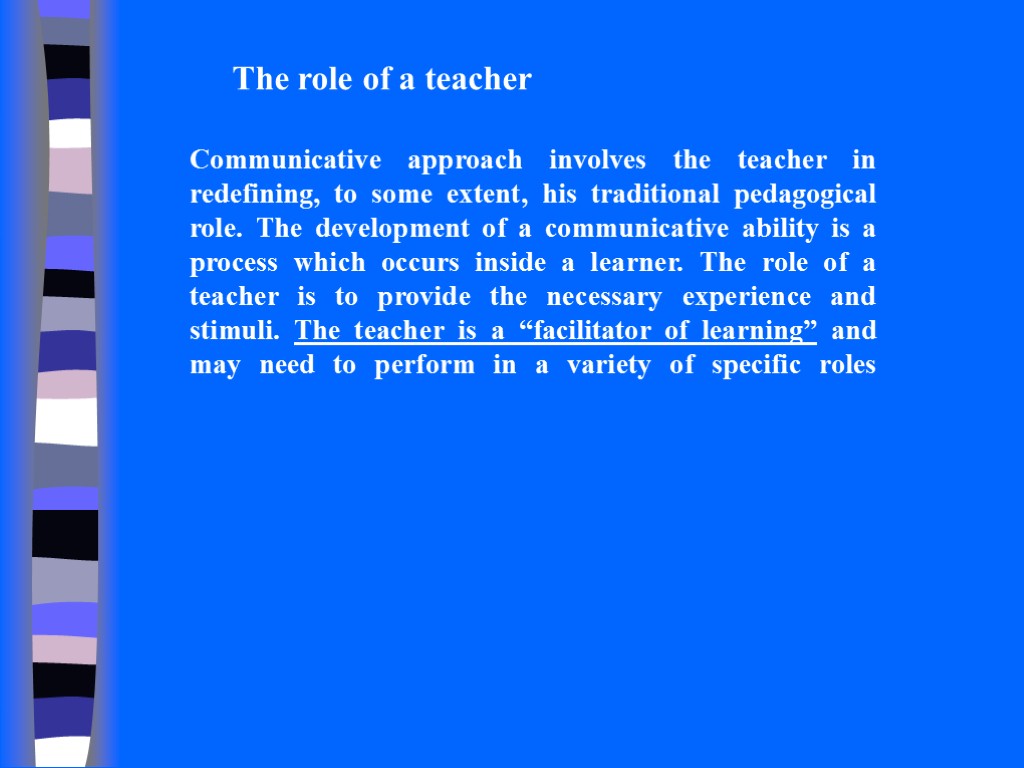 The role of a teacher Communicative approach involves the teacher in redefining, to some